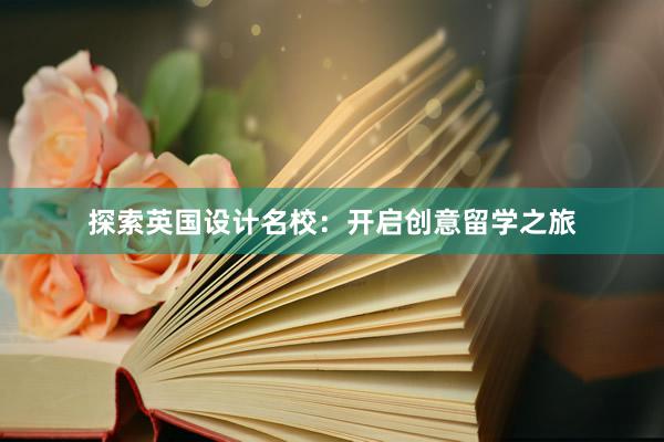 探索英国设计名校：开启创意留学之旅